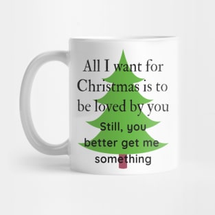 All I want for Christmas is to be loved by you Funny Quote Mug